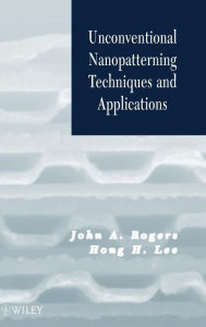 Title: Unconventional Nanopatterning Techniques and Applications / Edition 1, Author: John A. Rogers