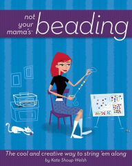 Title: Not Your Mama's Beading: The Cool and Creative Way to String 'Em Along, Author: Kate Shoup