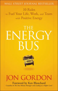 The Energy Bus: 10 Rules to Fuel Your Life, Work, and Team with Positive Energy / Edition 1