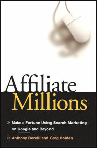 Title: Affiliate Millions: Make a Fortune using Search Marketing on Google and Beyond, Author: Anthony Borelli