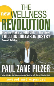 Title: The New Wellness Revolution: How to Make a Fortune in the Next Trillion Dollar Industry / Edition 2, Author: Paul Zane Pilzer