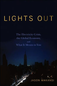 Title: Lights Out: The Electricity Crisis, the Global Economy, and What It Means To You, Author: Jason Makansi