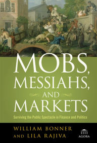 Title: Mobs, Messiahs, and Markets: Surviving the Public Spectacle in Finance and Politics, Author: William Bonner