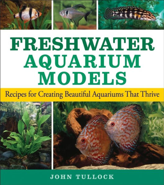 Freshwater Aquarium Models: Recipes for Creating Beautiful Aquariums That Thrive