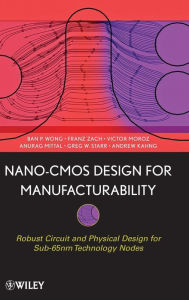 Title: Nano-CMOS Design for Manufacturability: Robust Circuit and Physical Design for Sub-65nm Technology Nodes / Edition 1, Author: Ban P. Wong