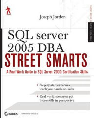 Title: SQL Server 2005 DBA Street Smarts: A Real World Guide to SQL Server 2005 Certification Skills, Author: Joseph L. Jorden