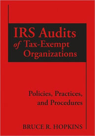 Title: IRS Audits of Tax-Exempt Organizations: Policies, Practices, and Procedures / Edition 1, Author: Bruce R. Hopkins