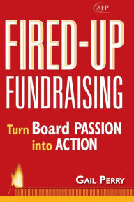 Title: Fired-Up Fundraising: Turn Board Passion Into Action / Edition 1, Author: Gail A. Perry