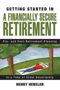 Title: Getting Started in A Financially Secure Retirement, Author: Henry K. Hebeler