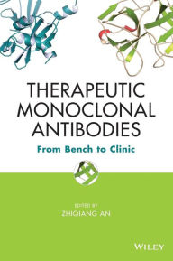 Title: Therapeutic Monoclonal Antibodies: From Bench to Clinic / Edition 1, Author: Zhiqiang An