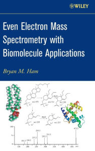 Title: Even Electron Mass Spectrometry with Biomolecule Applications / Edition 1, Author: Bryan M. Ham