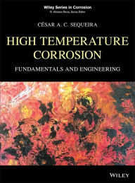 Title: High Temperature Corrosion: Fundamentals and Engineering / Edition 1, Author: César A. C. Sequeira