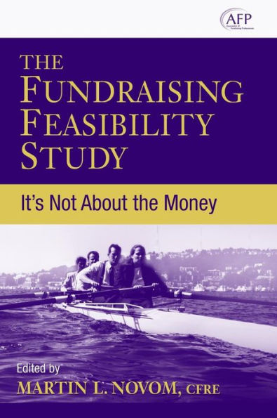 The Fundraising Feasibility Study: It's Not About the Money / Edition 1