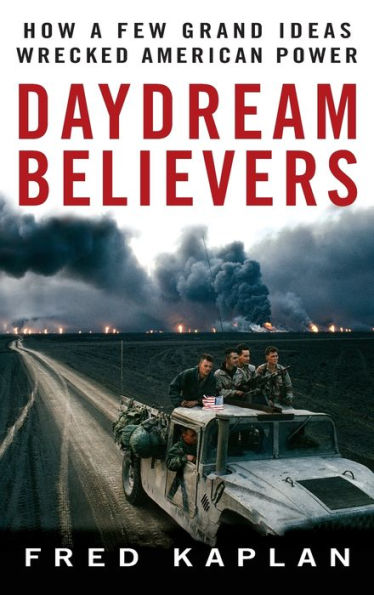 Daydream Believers: How a Few Grand Ideas Wrecked American Power