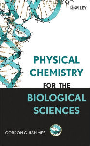 Title: Physical Chemistry for the Biological Sciences / Edition 1, Author: Gordon G. Hammes