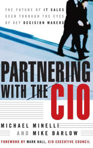Title: Partnering With the CIO: The Future of IT Sales Seen Through the Eyes of Key Decision Makers, Author: Michael Minelli