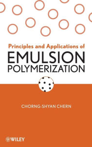 Title: Principles and Applications of Emulsion Polymerization / Edition 1, Author: Chorng-Shyan Chern