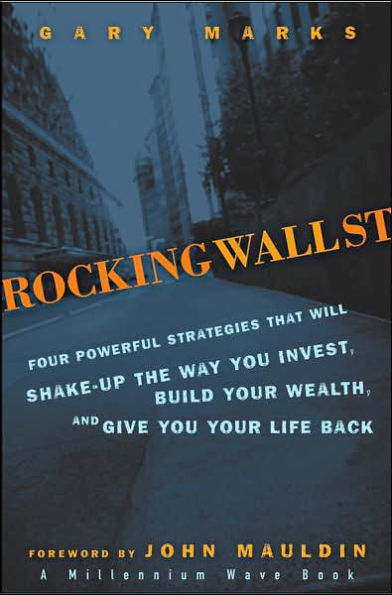 Rocking Wall Street: Four Powerful Strategies That will Shake Up the Way You Invest, Build Your Wealth And Give Life Back