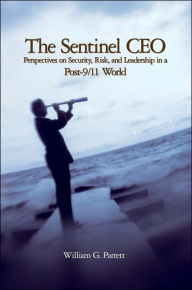 Title: The Sentinel CEO: Perspectives on Security, Risk, and Leadership in a Post-9/11 World, Author: William G. Parrett