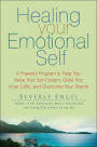 Healing Your Emotional Self: A Powerful Program to Help You Raise Your Self-Esteem, Quiet Your Inner Critic, and Overcome Your Shame