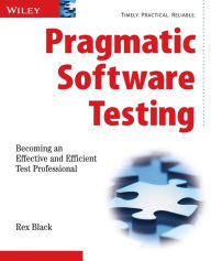 Title: Pragmatic Software Testing: Becoming an Effective and Efficient Test Professional / Edition 1, Author: Rex Black