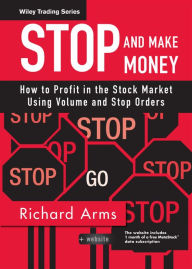 Title: Stop and Make Money: How To Profit in the Stock Market Using Volume and Stop Orders / Edition 1, Author: Richard W. Arms