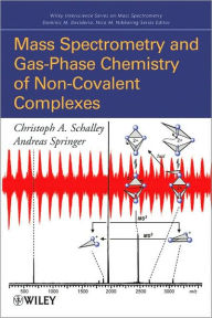 Title: Mass Spectrometry of Non-Covalent Complexes: Supramolecular Chemistry in the Gas Phase / Edition 1, Author: Christoph A. Schalley