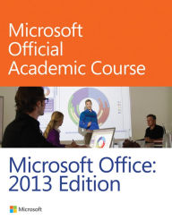 Title: Microsoft Office 2013 / Edition 1, Author: Microsoft Official Academic Course