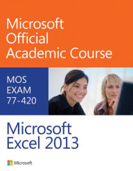 Title: Exam 77-420 Microsoft Excel 2013 / Edition 1, Author: Microsoft Official Academic Course
