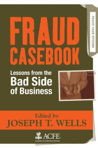 Title: Fraud Casebook: Lessons from the Bad Side of Business / Edition 1, Author: Joseph T. Wells