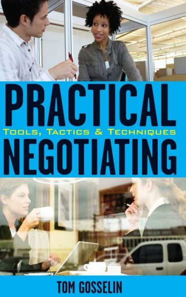 Practical Negotiating: Tools, Tactics & Techniques