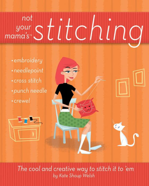 Not Your Mama's Stitching: The Cool and Creative Way to Stitch It To 'Em