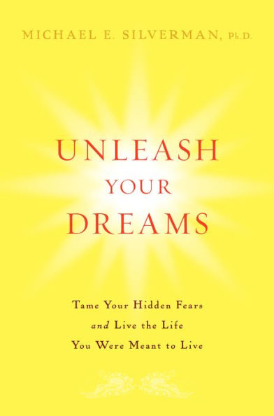 Unleash Your Dreams: Tame Your Hidden Fears and Live the Life You Were Meant to Live