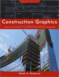 Title: Construction Graphics: A Practical Guide to Interpreting Working Drawings / Edition 2, Author: Keith A. Bisharat