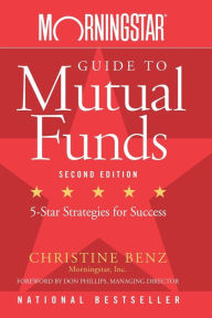 Title: Morningstar Guide to Mutual Funds: Five-Star Strategies for Success, Author: Christine Benz