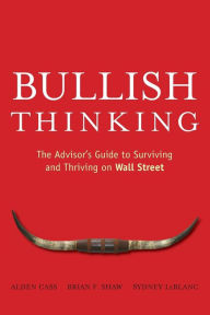 Title: Bullish Thinking: The Advisor's Guide to Surviving and Thriving on Wall Street, Author: Alden Cass