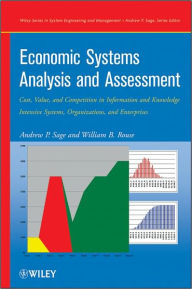 Title: Economic Systems Analysis and Assessment: Intensive Systems, Organizations,and Enterprises / Edition 1, Author: Andrew P. Sage