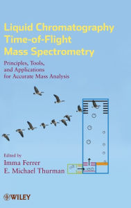 Title: Liquid Chromatography Time-of-Flight Mass Spectrometry: Principles, Tools, and Applications for Accurate Mass Analysis / Edition 1, Author: Imma Ferrer