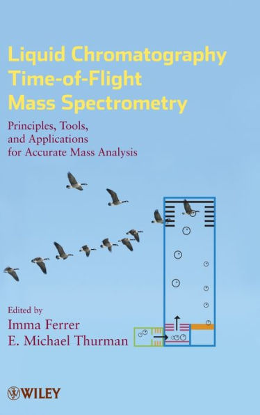 Liquid Chromatography Time-of-Flight Mass Spectrometry: Principles, Tools, and Applications for Accurate Mass Analysis / Edition 1