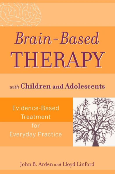 Brain-Based Therapy with Children and Adolescents: Evidence-Based Treatment for Everyday Practice / Edition 1