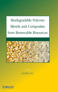 Title: Biodegradable Polymer Blends and Composites from Renewable Resources / Edition 1, Author: Long Yu
