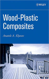 Title: Wood-Plastic Composites / Edition 1, Author: Anatole A. Klyosov