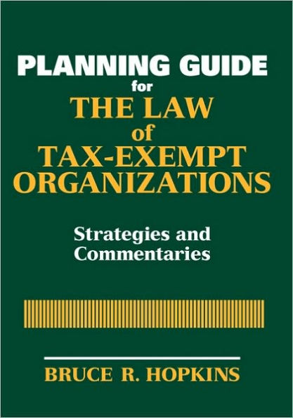Planning Guide for the Law of Tax-Exempt Organizations: Strategies and Commentaries / Edition 1