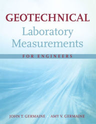 Title: Geotechnical Laboratory Measurements for Engineers / Edition 1, Author: John T. Germaine