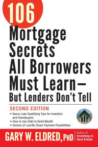 Title: 106 Mortgage Secrets All Borrowers Must Learn -- But Lenders Don't Tell, Author: Gary W. Eldred