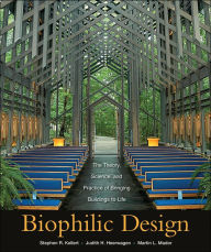 Title: Biophilic Design: The Theory, Science and Practice of Bringing Buildings to Life / Edition 1, Author: Stephen R. Kellert