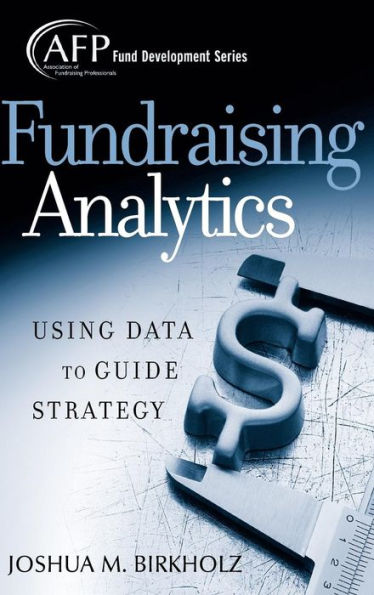 Fundraising Analytics: Using Data to Guide Strategy / Edition 1
