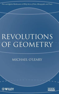 Title: Revolutions of Geometry / Edition 1, Author: Michael L. O'Leary