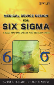 Title: Medical Device Design for Six Sigma: A Road Map for Safety and Effectiveness / Edition 2, Author: Basem El-Haik