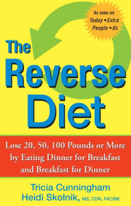 Title: The Reverse Diet: Lose 20, 50, 100 Pounds or More by Eating Dinner for Breakfast and Breakfast for Dinner, Author: Tricia Cunningham